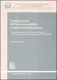 Configurazione dell'interesse pubblico e determinante finanziaria. Vol. 1: Gli effetti della introduzione dei primi tratti di federalismo fiscale sul sistema autonomistico-territoriale nella legislazione finanziaria 1999-2008. - Ambrogio De Siano - copertina