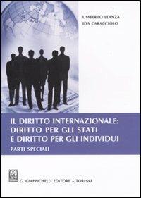 Il diritto internazionale: diritto per gli Stati e diritto per gli individui. Parti speciali - Umberto Leanza,Ida Caracciolo - copertina