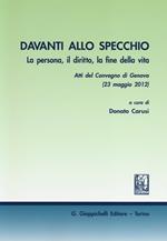 Davanti allo specchio. La persona, il diritto, la fine della vita. Atti del Convegno (Genova, 23 maggio 2012)