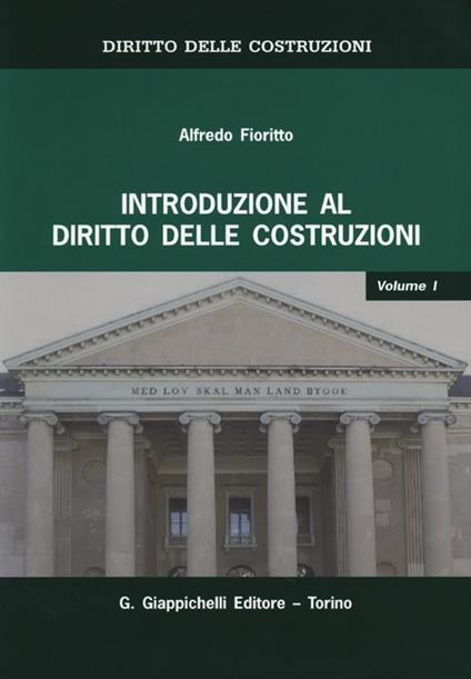 Diritto delle costruzioni. Vol. 1: Introduzione al diritto delle costruzioni. - Alfredo Fioritto - copertina