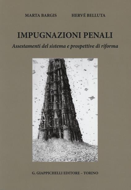 Impugnazioni penali. Assestamenti del sistema e prospettive di riforma - Marta Bargis,Hervé Belluta - copertina