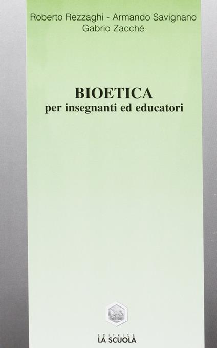 Bioetica. Per insegnanti ed educatori - Roberto Rezzaghi,Armando Savignano,Gabrio Zacché - copertina