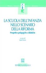 La scuola dell'infanzia nello scenario della riforma. Prospettive pedagogiche e didattiche