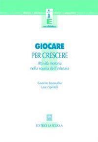 Giocare per crescere. Attività motorie nella scuola dell'infanzia - Cesarino Squassabia,Laura Spiritelli - copertina