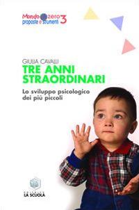 Tre anni straordinari. Lo sviluppo psicologico dei più piccoli - Giulia Cavalli - copertina