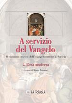 A servizio del Vangelo. Il cammino storico dell'evangelizzazione a Brescia. Vol. 2: L'età moderna