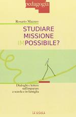 Studiare missione impossibile? Dialoghi e lettere sull'imparare a scuola e in famiglia