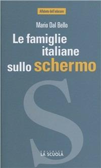 Le famiglie italiane sullo schermo. Il cinema racconta l'Italia di oggi - Mario Dal Bello - copertina