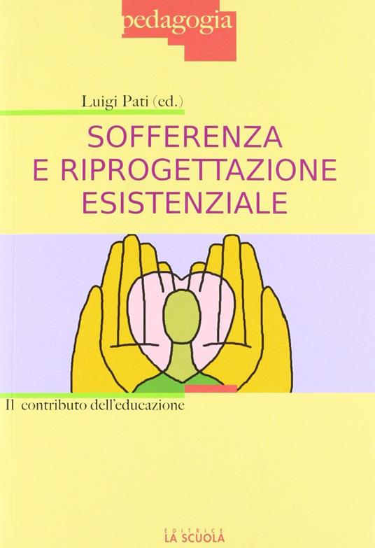 Sofferenza e riprogettazione esistenziale. Il contributo dell'educazione - Luigi Pati - copertina