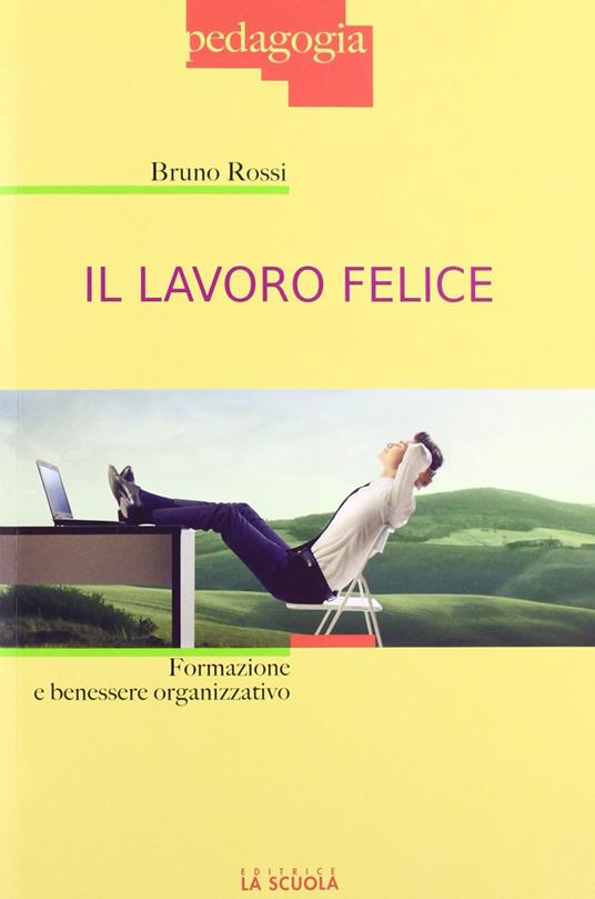 Il lavoro felice. Formazione e benessere organizzativo - Bruno Rossi - copertina