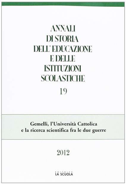 Annali di storia dell'educazione e delle istituzioni scolastiche (2012). Vol. 19: Gemelli, l'Università Cattolica e la ricerca scientifica fra le due guerre - copertina