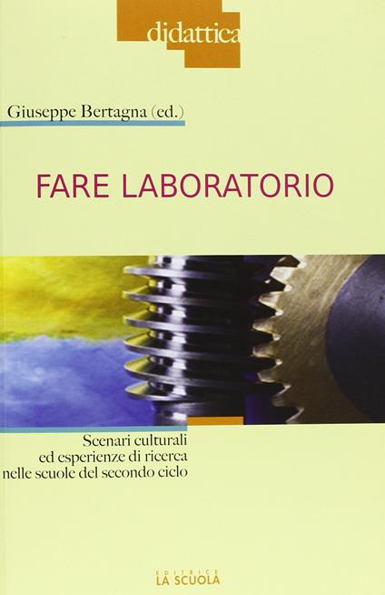 Fare laboratorio. Scenari culturali ed esperienze di ricerca nelle scuole del secondo ciclo - copertina