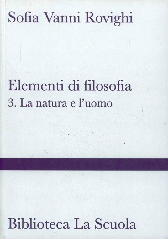 Elementi di filosofia. Vol. 3: La natura e l'uomo - Sofia Vanni Rovighi - copertina