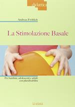 La stimolazione basale. Per bambini, adolescenti e adulti con pluridisabilità