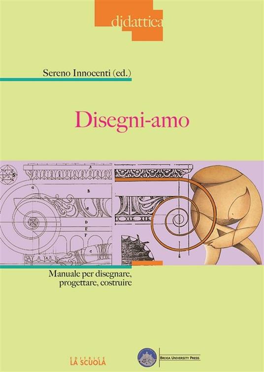 Disegni-amo. Manuale per disegnare, progettare, costruire - Sereno Innocenti - ebook