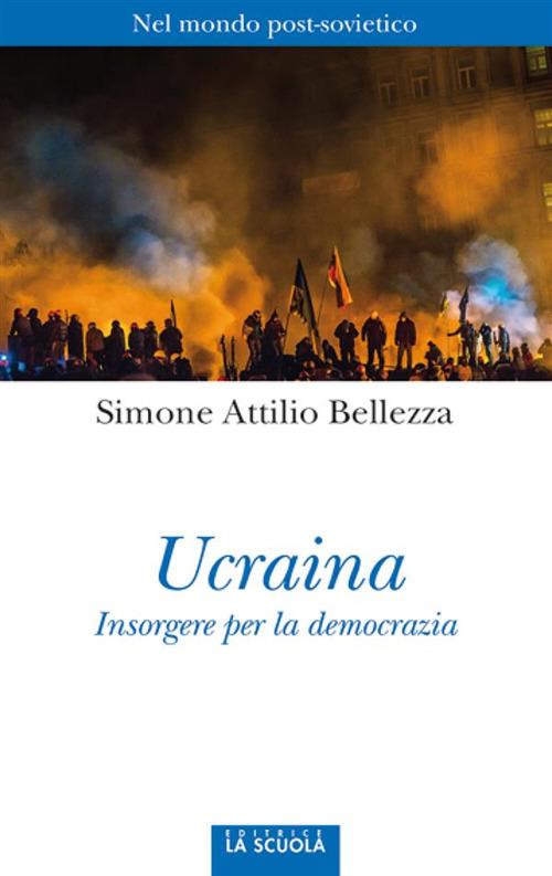 Ucraina. Insorgere per la democrazia - Simone Attilio Bellezza - ebook