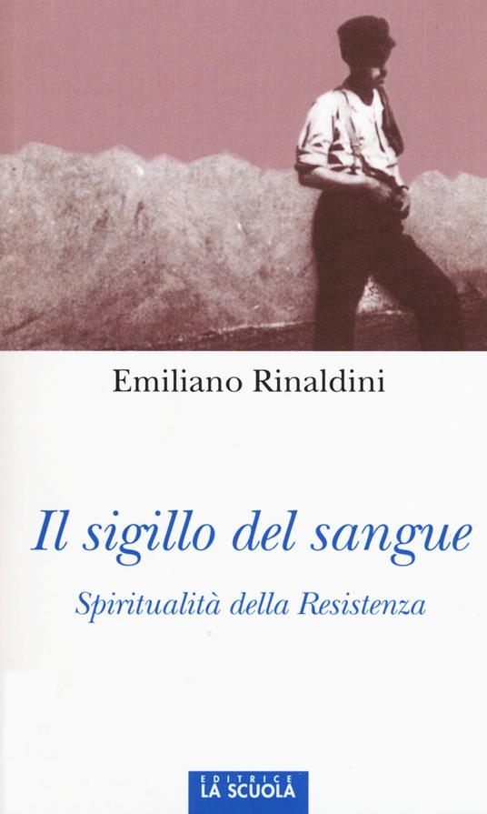 Il sigillo del sangue. Spiritualità della Resistenza - Emiliano Rinaldini - copertina