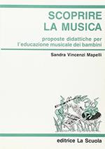 Scoprire la musica. Proposte didattiche per l'educazione musicale dei bambini