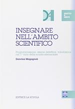 Insegnare nell'ambito scientifico. Programmazione, azione didattica, valutazione nel 1º ciclo della scuola elementare