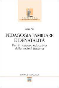 Pedagogia familiare e denatalità. Per il ricupero educativo della società fraterna - Luigi Pati - copertina