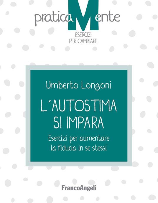 L' autostima si impara. Esercizi per aumentare la fiducia in se stessi - Umberto Longoni - ebook