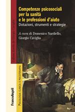 Competenze psicosociali per la sanità e le professioni d'aiuto. Dotazioni, strumenti e strategie