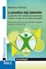 La prospettiva degli stakeholder. La gestione delle relazioni per aumentare il valore ed il tasso di successo dei progetti
