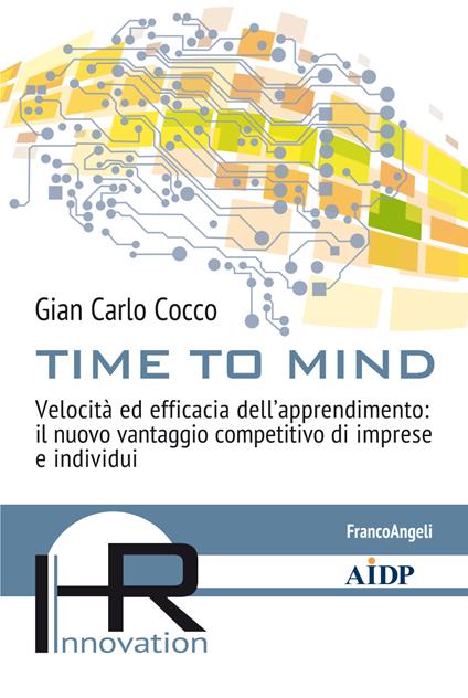 Time to mind. Velocità ed efficacia dell'apprendimento: il nuovo vantaggio competitivo di imprese e individui - Gian Carlo Cocco - ebook