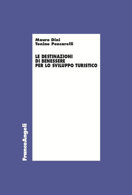 Le destinazioni di benessere per lo sviluppo turistico - Tonino Pencarelli,Mauro Dini - copertina