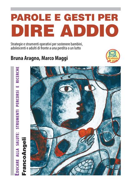 Parole e gesti per dire addio. Strategie e strumenti operativi per sostenere bambini, adolescenti e adulti di fronte a una perdita o un lutto - Marco Maggi,Bruna Aragno - copertina