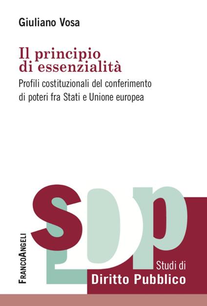 Il principio di essenzialità. Profili costituzionali del conferimento di poteri fra Stati e Unione europea - Giuliano Vosa - copertina