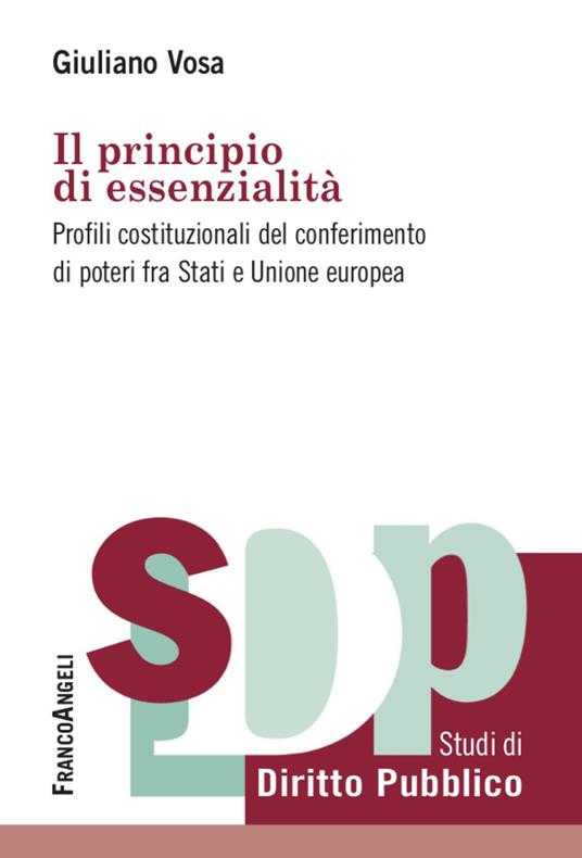 Il principio di essenzialità. Profili costituzionali del conferimento di poteri fra Stati e Unione europea - Giuliano Vosa - copertina