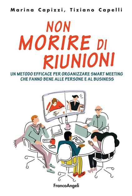 Non morire di riunioni. Un metodo efficace per organizzare smart meeting che fanno bene alle persone e al business - Marina Capizzi,Tiziano Capelli - copertina