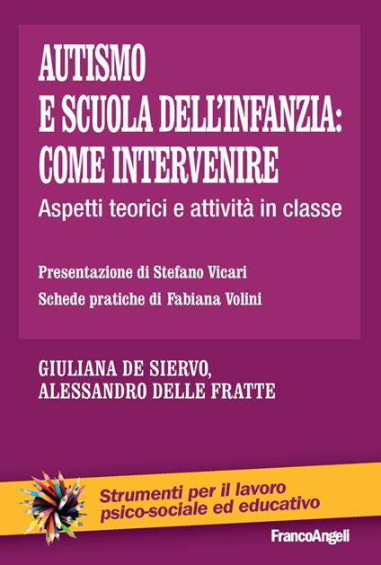 Autismo e scuola dell'infanzia: come intervenire. Aspetti teorici e attività in classe - Giuliana De Siervo,Alessandro Delle Fratte - copertina