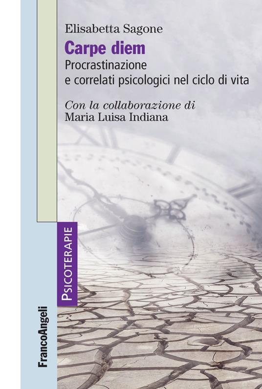 Carpe diem. Procrastinazione e correlati psicologici nel ciclo di vita - Elisabetta Sagone,Maria Luisa Indiana - copertina