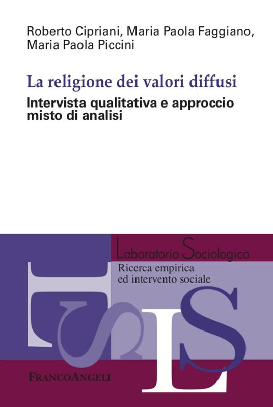 La religione dei valori diffusi. Intervista qualitativa e approccio misto di analisi - Roberto Cipriani,Maria Paola Faggiano,Maria Paola Piccini - copertina