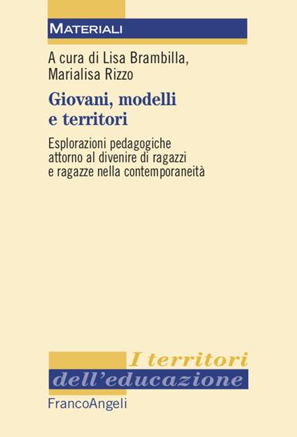 Giovani, modelli e territori. Esplorazioni pedagogiche attorno al divenire di ragazzi e ragazze nella contemporaneità - Lisa Brambilla,Marialisa Rizzo - copertina