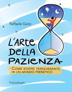 L'arte della pazienza. Come essere perseverante in un mondo frenetico