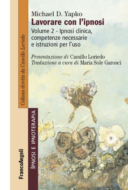 Lavorare con l'ipnosi. Vol. 2: Ipnosi clinica, competenze necessarie e istruzioni per l'uso - Michael D. Yapko - copertina