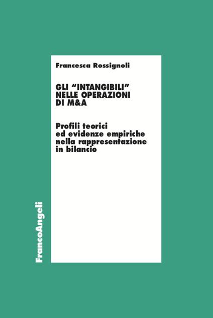 Gli «intangibili» nelle operazioni di M&A. Profili teorici ed evidenze empiriche nella rappresentazione in bilancio - Francesca Rossignoli - copertina