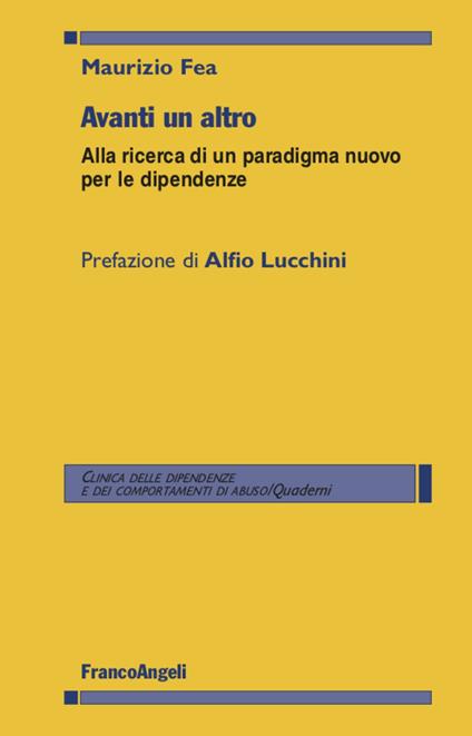 Avanti un altro. Alla ricerca di un paradigma nuovo per le dipendenze -  Maurizio Fea - Libro - Franco Angeli - Clinica dipend. e dei comp.  d'abuso.Quad. | Feltrinelli
