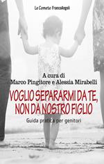 Voglio separarmi da te, non da nostro figlio. Guida pratica per genitori