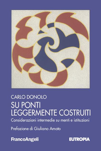 Su ponti leggermente costruiti. Considerazioni intermedie su menti e istituzioni - Carlo Donolo - copertina