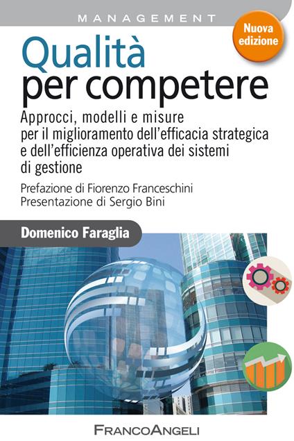 Qualità per competere. Approcci, modelli e misure per il miglioramento dell'efficacia strategica e dell'efficienza operativa dei sistemi di gestione - Domenico Faraglia - ebook