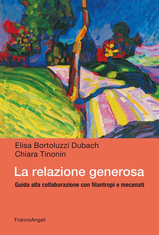 La relazione generosa. Guida alla collaborazione con filantropi e mecenati - Elisa Bortoluzzi Dubach,Chiara Tinonin - ebook