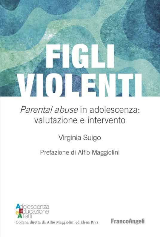 Figli violenti. «Parental abuse» in adolescenza: valutazione e intervento - Virginia Suigo - copertina