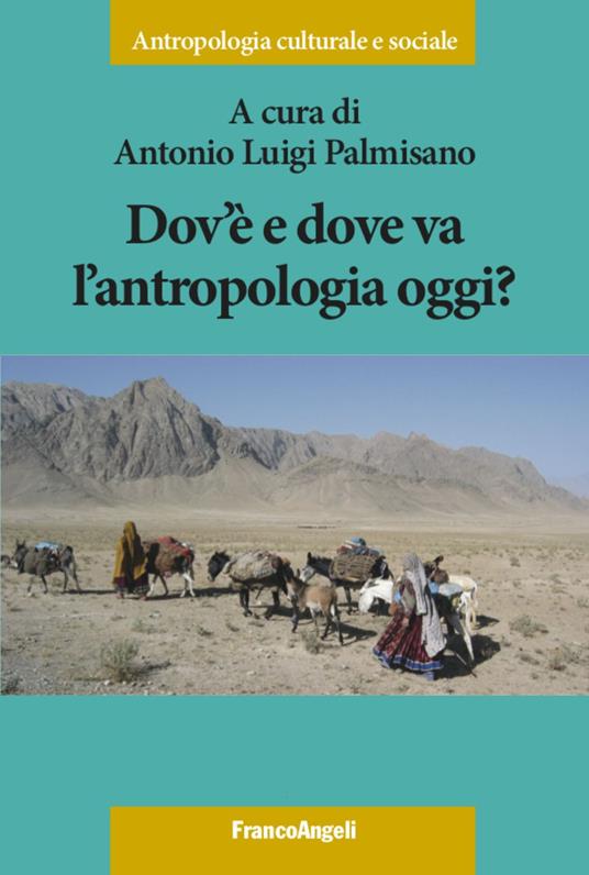 Dov'è e dove va l'antropologia oggi? - Antonio Luigi Palmisano - Libro -  Franco Angeli - Antropologia culturale e sociale