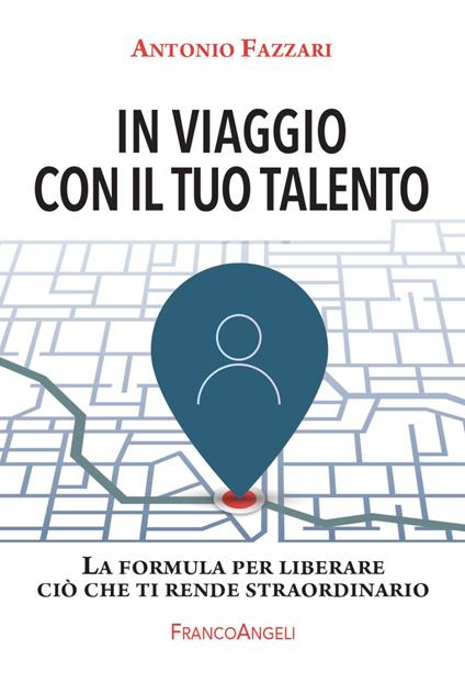 In viaggio con il tuo talento. La formula per liberare ciò che ti rende straordinario - Antonio Fazzari - copertina