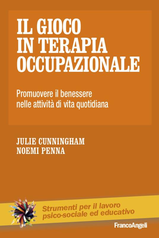 Il gioco in terapia occupazionale. Promuovere il benessere nelle attività di vita quotidiana - Julia Cunningham,Noemi Penna - copertina