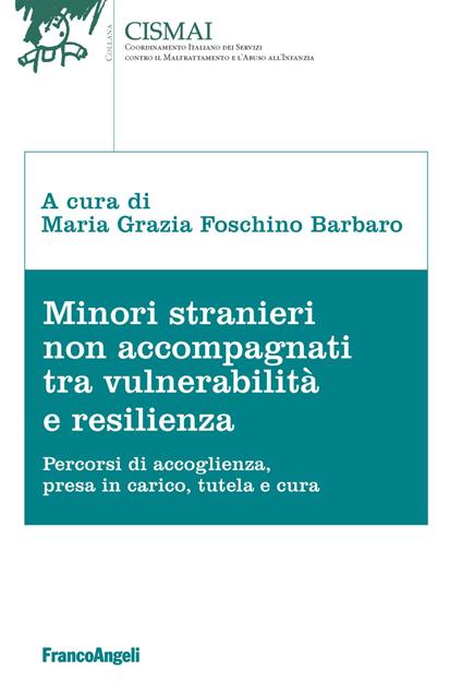 Minori stranieri non accompagnati tra vulnerabilità e resilienza. Percorsi di accoglienza, presa in carico, tutela e cura - copertina